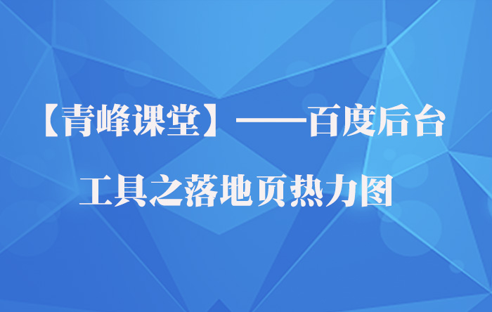 【青峰课堂】——百度后台工具之落地页热力图